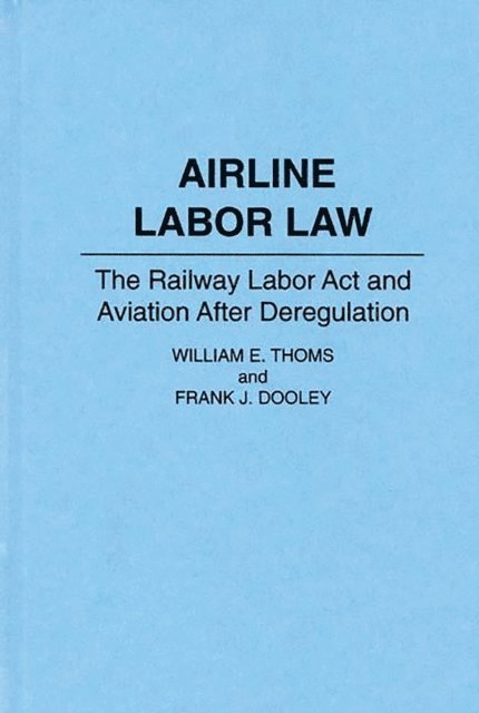 Frank J. Dooley, William E. Thoms - Airline Labor Law, E-bok