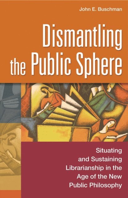 John E. Buschman - Dismantling the Public Sphere, E-bok