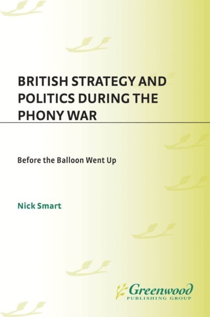 Nick Smart - British Strategy and Politics during the Phony War, E-bok