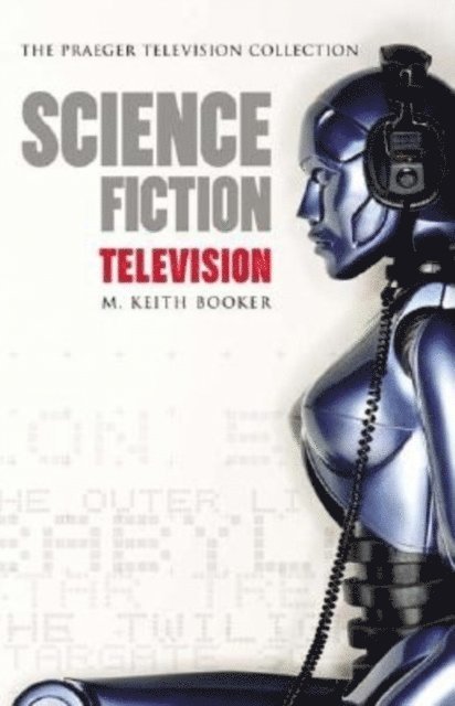 M. Keith Booker - Science Fiction Television, E-bok