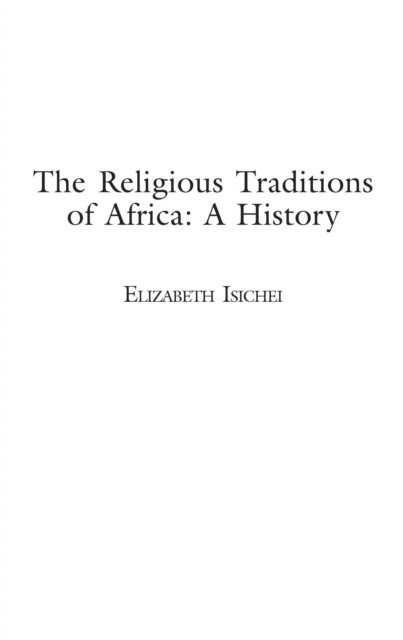 Elizabeth Isichei - Religious Traditions of Africa, E-bok