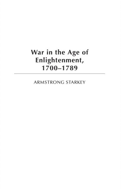 Armstrong Starkey - War in the Age of the Enlightenment, 1700-1789, E-bok