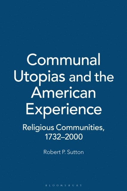Robert P. Sutton - Communal Utopias and the American Experience Religious Communities, 1732-2000, E-bok
