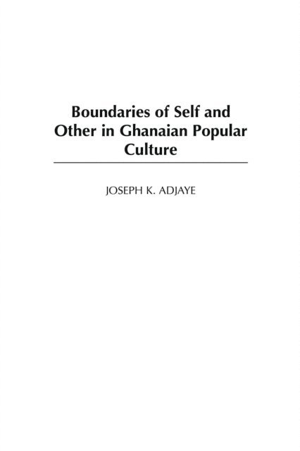 Joseph K. Adjaye - Boundaries of Self and Other in Ghanaian Popular Culture, E-bok