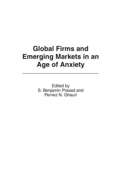 Srinivas Prasad, Pervez N. Ghauri - Global Firms and Emerging Markets in an Age of Anxiety, E-bok