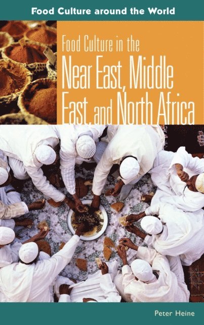 Peter Heine - Food Culture in the Near East, Middle East, and North Africa, E-bok