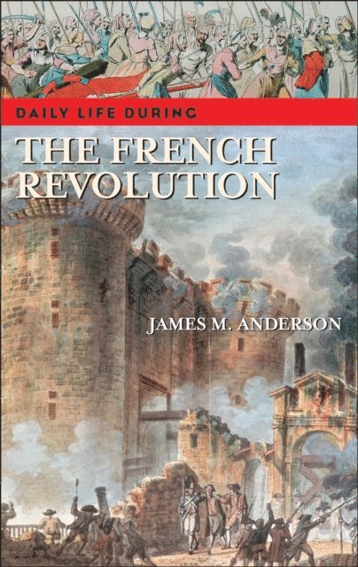 James M. Anderson - Daily Life during the French Revolution, E-bok