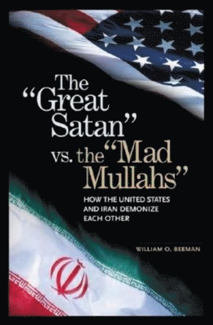 William O. Beeman - Great Satan vs. the Mad Mullahs, E-bok