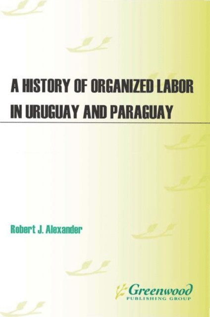 Robert J. Alexander - History of Organized Labor in Uruguay and Paraguay, E-bok