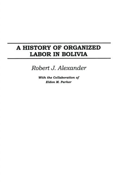 Robert J. Alexander - History of Organized Labor in Bolivia, E-bok