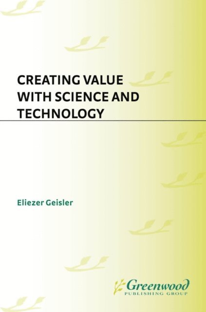 Eliezer Geisler - Creating Value with Science and Technology, E-bok