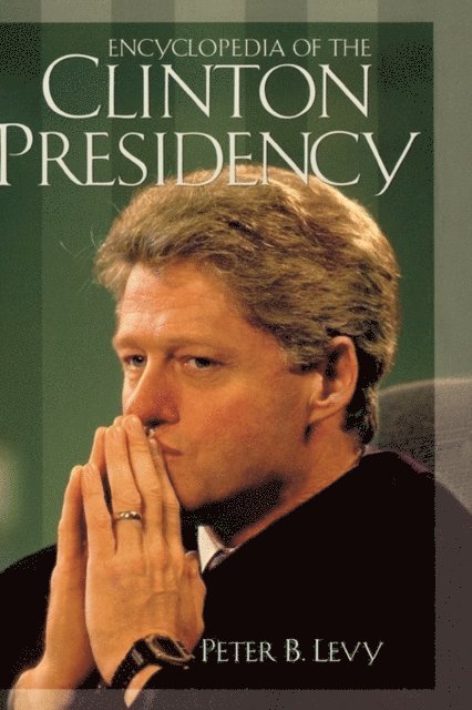Peter B. Levy - Encyclopedia of the Clinton Presidency, E-bok