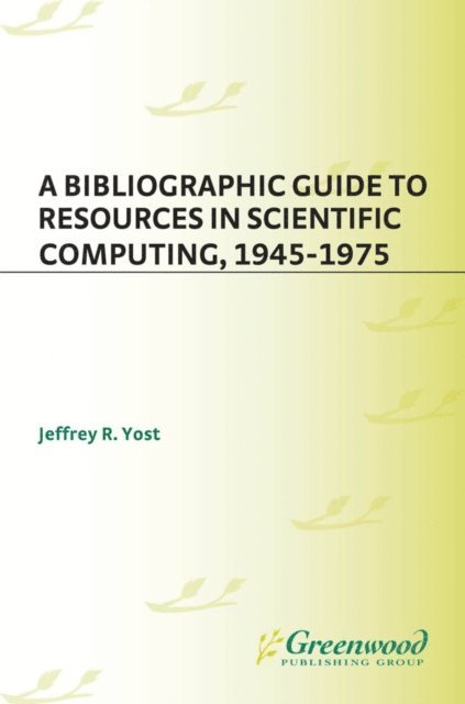 Jeffrey R. Yost - Bibliographic Guide to Resources in Scientific Computing, 1945-1975, E-bok