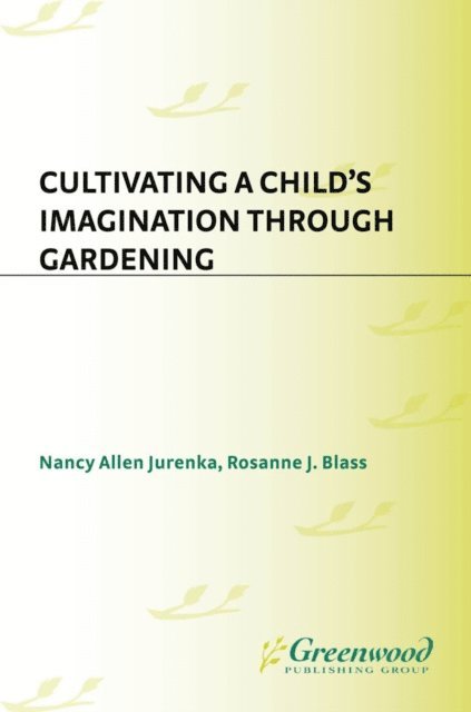 Rosanne Blass, Nancy A. Jurenka - Cultivating a Child's Imagination Through Gardening, E-bok