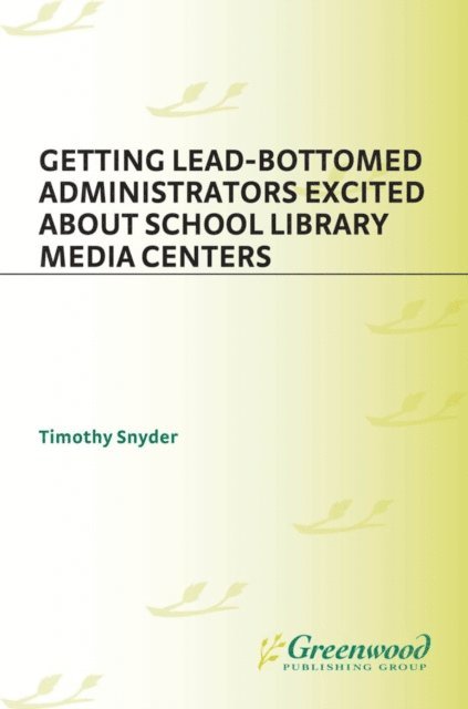 Timothy Snyder - Getting Lead-Bottomed Administrators Excited About School Library Media Centers, E-bok
