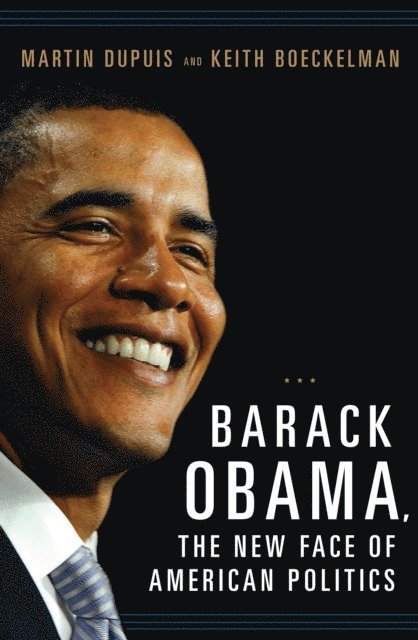 Martin Dupuis, Keith Boeckelman - Barack Obama, the New Face of American Politics, E-bok