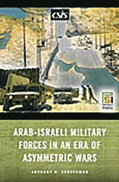 Anthony H. Cordesman - Arab-Israeli Military Forces in an Era of Asymmetric Wars, E-bok