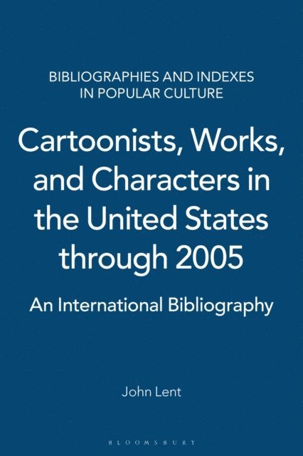 John Lent - Cartoonists, Works, and Characters in the United States through 2005, E-bok