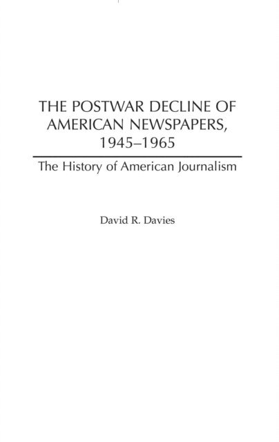 David R. Davies - Postwar Decline of American Newspapers, 1945-1965, E-bok