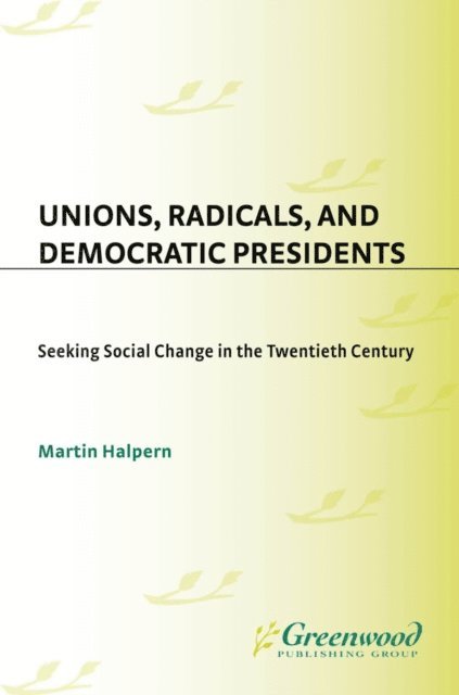 Martin Halpern - Unions, Radicals, and Democratic Presidents, E-bok