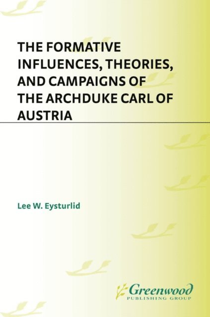 Lee W. Eysturlid - Formative Influences, Theories, and Campaigns of the Archduke Carl of Austria, E-bok. Tillgänglighet: Lägg i varukorg