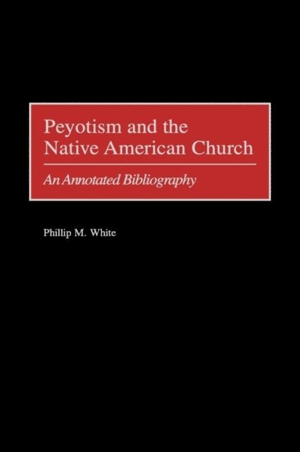 Phillip M. White - Peyotism and the Native American Church, E-bok