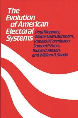 Walter D. Burnham, Ronald P. Formisand, Samuel P. Hays, Richard Jensen, Paul Kleppner, Willaim G. Shade - Evolution of American Electoral Systems, Inbunden