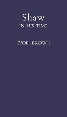 Ivor John Carnegie Brown, Unknown - Shaw in His Time, Inbunden