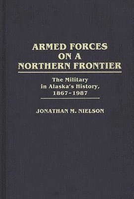 Jonathan M. Nielson - Armed Forces on a Northern Frontier, Inbunden