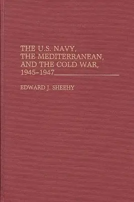 U.S. Navy, the Mediterranean, and the Cold War, 1945-1947