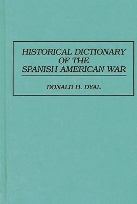 Donald H. Dyal, Mark A. Thomas, Brian B. Carpenter - Historical Dictionary of the Spanish American War, Inbunden. Tillgänglighet: Lägg i varukorg