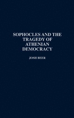 D. G. Beer - Sophocles and the Tragedy of Athenian Democracy, Inbunden