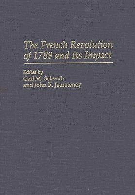 Gail M. Schwab, John R. Jeanneney - French Revolution of 1789 and Its Impact, Inbunden