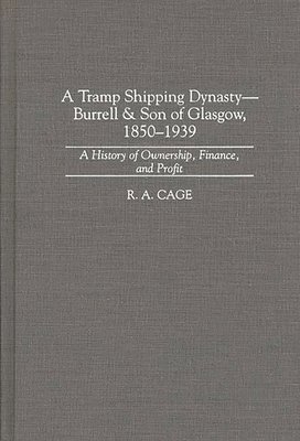 R.A. Cage - Tramp Shipping Dynasty - Burrell & Son of Glasgow, 1850-1939, Inbunden