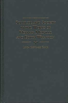 Linda C. Cahir - Solitude and Society in the Works of Herman Melville and Edith Wharton, Inbunden
