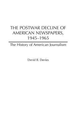 David R. Davies - Postwar Decline of American Newspapers, 1945-1965, Inbunden