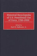 Historical Encyclopedia of U.S. Presidential Use of Force, 1789-2000