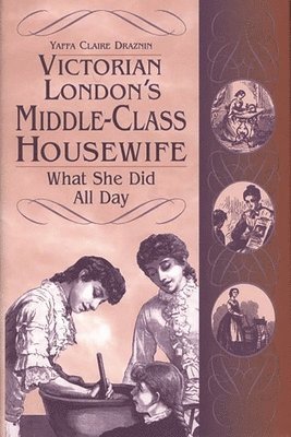 Yaffa C. Draznin - Victorian London's Middle-Class Housewife, Inbunden