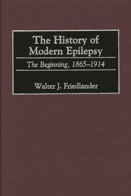 Walter J. Friedlander - History of Modern Epilepsy, Inbunden