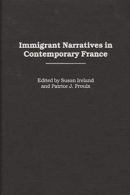 Susan Ireland, Patrice J. Proulx - Immigrant Narratives in Contemporary France, Inbunden