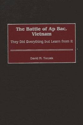 David M. Toczek - Battle of Ap Bac, Vietnam, Inbunden