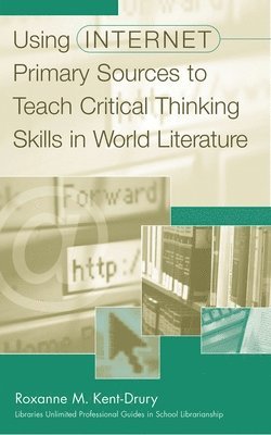 Roxanne M. Kent-Drury - Using Internet Primary Sources to Teach Critical Thinking Skills in World Literature, Häftad