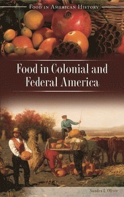 Sandra Oliver - Food in Colonial and Federal America, Inbunden