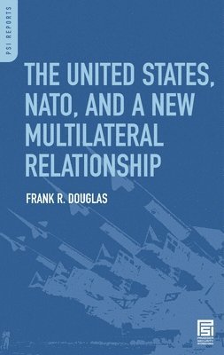 Frank R. Douglas - United States, NATO, and a New Multilateral Relationship, Inbunden