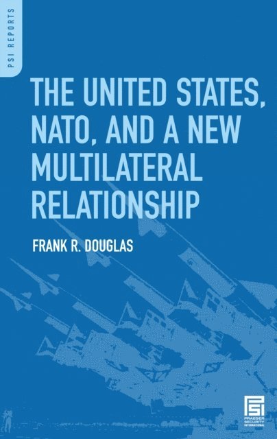 Frank R. Douglas - United States, NATO, and a New Multilateral Relationship, E-bok