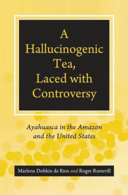 Marlene Dobkin de Rios, Roger Rumrrill - Hallucinogenic Tea, Laced with Controversy, E-bok