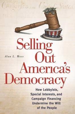 Alan L. Moss - Selling Out America's Democracy, Inbunden