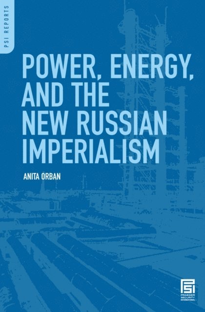 Anita Orban - Power, Energy, and the New Russian Imperialism, E-bok