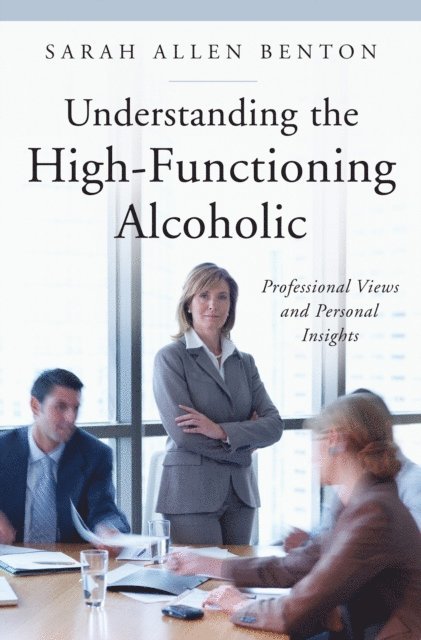 Sarah A. Benton - Understanding the High-Functioning Alcoholic, E-bok