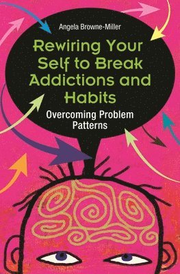 Angela Brownemiller Ph.D. - Rewiring Your Self to Break Addictions and Habits, Inbunden